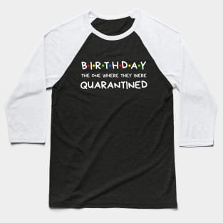 Birthday The One Where They Were Quarantined Baseball T-Shirt